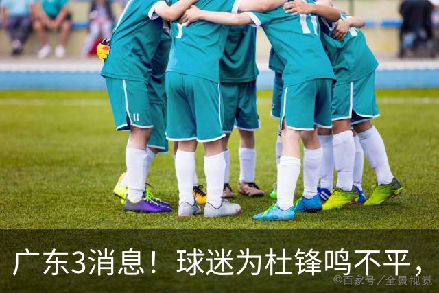 广东3消息！球迷为杜锋鸣不平，胡明轩展现领袖气质，王仕鹏预言成真