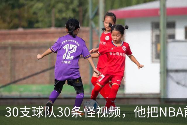 30支球队30条怪视频，他把NBA前瞻拆成了碎片